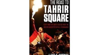 The Road to Tahrir Square by Lloyd C Gardner, Saqi, Dh85