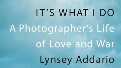 “It’s What I Do: A Photographer’s Life of Love and War” by Lynsey Addario. Courtesy Corsair