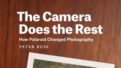 The Camera Does the Rest – How Polaroid Changed Photography, by Peter Buse. Courtesy The University of Chicago Press