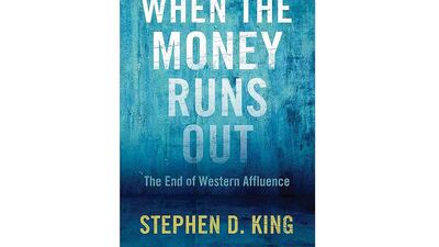 When the Money Runs Out The End of Western Affluence by Stephen D King. Yale University Press