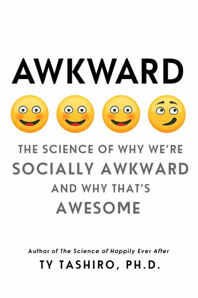 Awkward: The Science of Why We’re Socially Awkward and Why That’s Awesome by Ty Tashiro. Courtesy HarperCollins