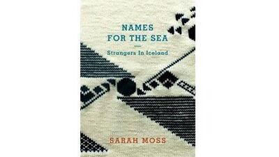 Names for the Sea by Sarah Moss, Granta, Dh85.